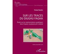 Sur les traces du diughu fagha Etude sur les représentations graphiques dans l’espace soudanais pré-colonial - Tristan Routier - L'harmattan - broché - Etude