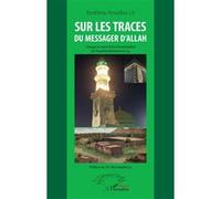 Sur les traces du messager d'Allah Voyage au coeur de la vie exemplaire du Prophète Muhammad - Ibrahima Amadou Lô - L'harmattan - broché - Essai