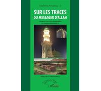 Sur les traces du messager d'Allah Voyage au coeur de la vie exemplaire du Prophète Muhammad - Ibrahima Amadou Lô - L'harmattan - broché - Essai