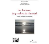 Sur les traces du prophète de Nazareth Données historiques, vérité symbolique - André Thayse - L'harmattan - broché - Livre