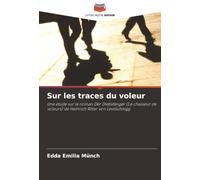Sur les traces du voleur: Une étude sur le roman Der Diebsfänger (Le chasseur de voleurs) de Heinrich Ritter von Levitschnigg