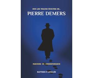 Sur les traces écrites de... Pierre Demers : parcours et correspondance