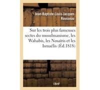 Sur les trois plus fameuses sectes du musulmanisme, les Wahabis, les Nosaïris et les Ismaélis