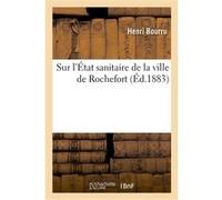 Sur l'État sanitaire de la ville de Rochefort Henri Bourru (Auteur)