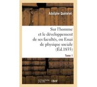 Sur l'homme et le développement de ses facultés – Essai de physique sociale, Tome 1 – Éd.1835