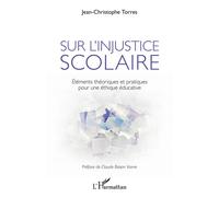Sur l'injustice scolaire Eléments théoriques et pratiques pour une éthique éducative - Jean-Christophe Torres - L'harmattan - broché - Essai