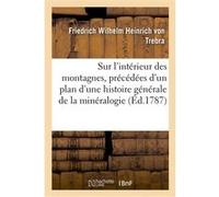 Sur l'intérieur des montagnes, précédées d'un plan d'une histoire générale de la minéralogie Trebra-F (Auteur)