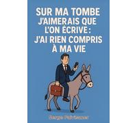 Sur ma tombe j’aimerais que l’on écrive : “J’ai rien compris à ma vie”