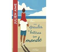 Sur mes épaules, tu bâtiras ton monde