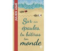 Sur mes épaules, tu bâtiras ton monde: Le premier roman best-seller de Julien Aime enfin en poche