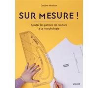 Sur mesure ! : Ajuster les patrons de couture à sa morphologie Caroline Akselson (Auteur)
