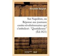 Sur Napoléon, Ou Réponse Aux Journaux Contre-Révolutionnaires Qui S'intitulent: 'quotidienne