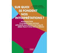 Sur quoi se fondent nos interprétations ?: Introduction à la sémiotique sociale appliquée aux images d'actualité, séries télé et sites web de médias