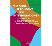 Sur Quoi Se Fondent Nos Interprétations ? - Introduction À La Sémiotique Sociale Appliquée Aux Images D'actualité, Séries Télé Et Sites Web De Médias