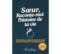 sœur, Raconte-moi l’histoire de ta vie: Un journal guidé pour partager des souvenirs et des réflexions