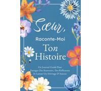 Sœur, Raconte-Moi Ton Histoire: Un Journal Guidé Pour Partager Des Souvenirs, Des Réflexions Et Laisser Un Héritage D’Amour