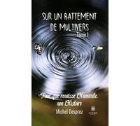 Sur un battement de Multivers Tome I Pour que renaisse l'Humanité, non l'Histoire - Michel Desprez - Le Lys Bleu - broché - Roman