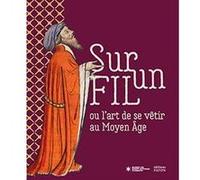 Sur un fil ou l'art de se vêtir au Moyen Âge - Géraldine Mocellin - Faton Eds - broché - Beau livre