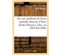 Sur une épidémie de fièvre typhoïde observée à Pont-Sainte Maxence, Oise, en 1884 Note - Félix Gauron - Hachette Bnf - broché - Livre