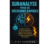 SURANALYSE ET PRISE DE DÉCISIONS RAPIDES: Comment arrêter de trop analyser et prendre des décisions efficaces en SEULEMENT 3 étapes, SANS paralysie par analyse !