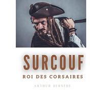 Surcouf, roi des corsaires: La vie trépidante et romanesque du légendaire corsaire Robert Surcouf