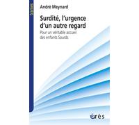Surdité l'urgence d'un autre regard Pour un véritable accueil des enfants sourds - André Meynard - Eres - broché - Essai