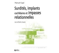 Surdités, implants cochléaires et impasses relationnelles les enfants inouïs Comparer, comprendre, accompagner, éduquer... - Manuel Cajal - Eres - broché - Livre