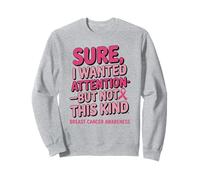 Sure I Wanted Attention But Not That Breast Cancer Awareness Sweatshirt