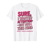 Sure I Wanted Attention But Not That Breast Cancer Awareness T-Shirt