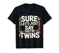 Sure Let's Just Say They're Twins Chaos Parental - T-Shirt