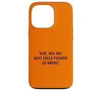 Sure, Why Not, What Could Possibly Go Wrong? Phrase Amusante Coque pour iPhone 13 Pro