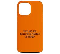 Sure, Why Not, What Could Possibly Go Wrong? Phrase Amusante Coque pour iPhone 13 Pro Max