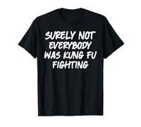 Surely Not Everybody Was Kung Fu Fighting Karaté T-Shirt