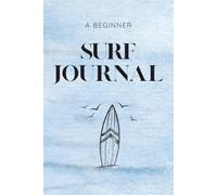 Surf Journal for Beginners: Track Your Surf Sessions and Improve Your Skills