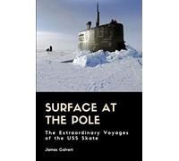 Surface at the Pole: The Extraordinary Voyages of the USS Skate