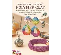 Surface Secrets in Polymer Clay: Innovative Texture Techniques & Modern Jewelry Design for Everyday Style