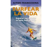 Surfear la vida: Superar tus miedos te hace más grande