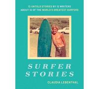 Surfer Stories: 12 Untold Stories by 12 Writers About 12 of the World’s Greatest Surfers
