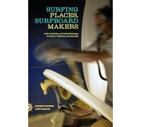 Surfing Places, Surfboard Makers: Craft, Creativity, and Cultural Heritage in Hawai i, California, and Australia