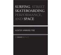 Surfing Street Skateboarding Performance and Space by Hunter H. Fine Inconnu (Auteur)