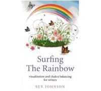 Surfing The Rainbow: visualisation and chakra balancing for writers Sue Johnson (Auteur)