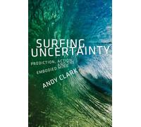 Surfing Uncertainty: Prediction, Action, and the Embodied Mind