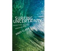 Surfing Uncertainty: Prediction, Action, and the Embodied Mind