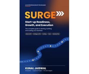 SURGE: Start-up Readiness, Growth, and Execution - An Entrepreneurship Programme: The Complete Startup Guide for First-Time Founders: From Idea to MVP, Funding and Scale