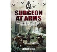 Surgeon at Arms: Parachuting into Arnhem with the First Airbornes Lipmann Kessel (Auteur)