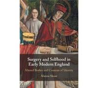 Surgery and Selfhood in Early Modern England by Alanna University of Reading Skuse Alanna University of Reading Skuse (Auteur)