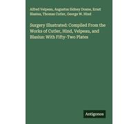 Surgery Illustrated: Compiled From the Works of Cutler, Hind, Velpeau, and Blasius: With Fifty-Two Plates