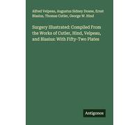 Surgery Illustrated: Compiled From the Works of Cutler, Hind, Velpeau, and Blasius: With Fifty-Two Plates