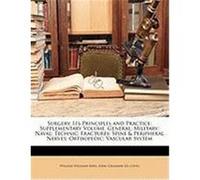 Surgery, Its Principles and Practice: Supplementary Volume. General: Military; Naval; Technic; Fractures; Spine & Peripheral Nerves; Orthopedic; Vascu Keen, William Williams, Da Costa, John Chalmers (