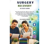 SURGERY RECOVERY ACTIVITY BOOK: Brain-Boosting Puzzles, Memory Games & Relaxation Exercises to Reduce Stress, Prevent Boredom, Improve Mental Clarity, and Support Healing at Home or in the Hospital